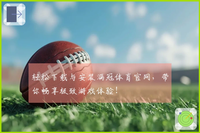 轻松下载与安装满冠体育官网，带你畅享极致游戏体验！
